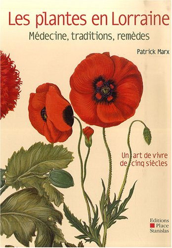 Les plantes en Lorraine : médecine, traditions, remèdes : un art de vivre de cinq siècles