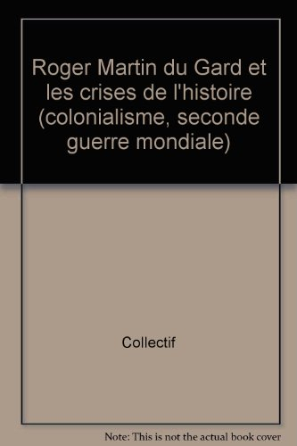 Roger Martin du Gard et les crises de l'histoire (colonialisme, seconde guerre mondiale)