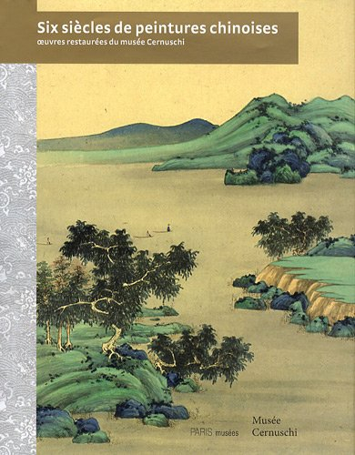 Six siècles de peintures chinoises : oeuvres restaurées du Musée Cernuschi : exposition, Paris, Musé
