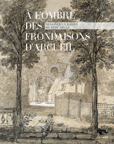 A l'ombre des frondaisons d'Arcueil : dessiner un jardin du XVIIIe siècle : exposition, Paris, Musée