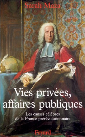 Vies privées, affaires publiques : les causes célèbres de la France prérévolutionnaire