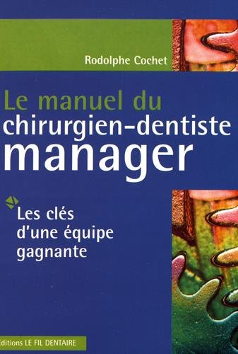 Le manuel du chirurgien-dentiste manager : Les clés d'une équipe gagnante