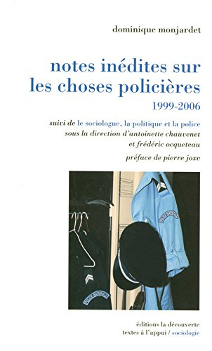 Notes inédites sur les choses policières : 1999-2006. Le sociologue, la politique et la police