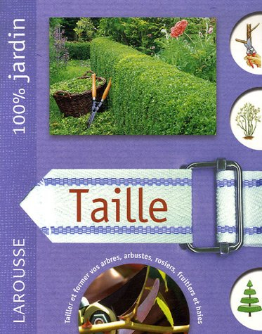 Taille : le guide indispensable pour mieux entretenir les arbres, arbustes, grimpantes, haies, conif