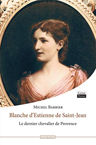 Blanche d'Estienne de Saint-Jean : le dernier chevalier de Provence