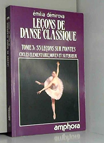 leçons de danse classique, volume 3.. 55 leçons sur pointes : cycles élémentaire, moyen et supérieur