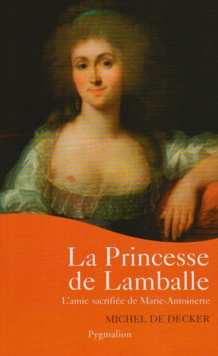 La princesse de Lamballe : l'amie sacrifiée de Marie-Antoinette