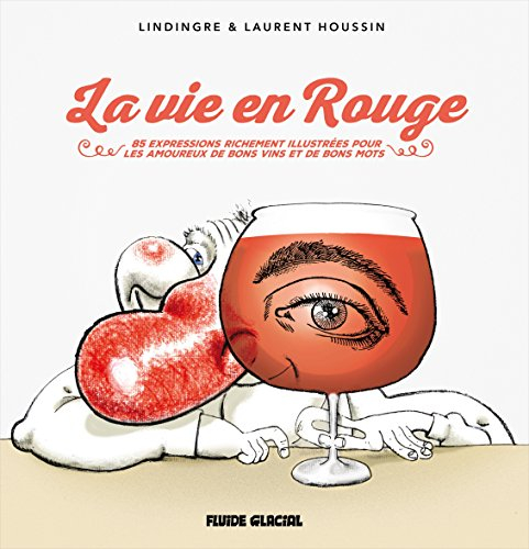 La vie en rouge : 85 expressions richement illustrées pour les amoureux de bons vins et de bons mots