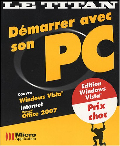 Démarrer avec son PC : couvre Windows Vista, Internet, Office 2007