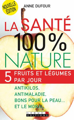 La santé 100 % nature : 5 fruits et légumes par jour : antikilos, antimaladie, bons pour la peau... 