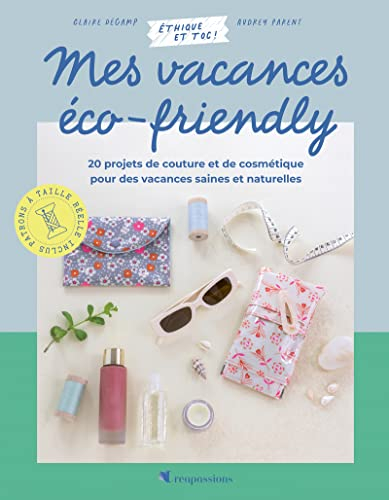 Mes vacances éco-friendly : 20 projets de couture et de cosmétique pour des vacances saines et natur