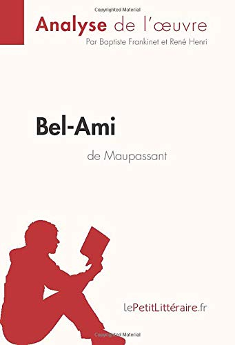 Analyse de l'oeuvre Bel-Ami de Maupassant: Résumé Complet Et Analyse Détaillée De L'oeuvre