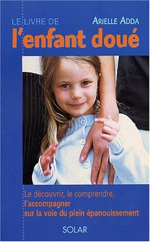 le livre de l'enfant doué : le découvrir, le comprendre, l'accompagner sur la voie du plein épanouis
