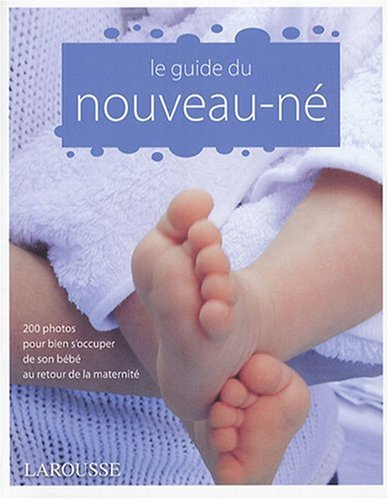 Le guide du nouveau-né : 200 photos pour bien s'occuper de son bébé au retour de la maternité