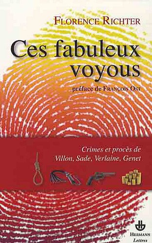 Ces fabuleux voyous : crimes et procès de Villon, Sade, Verlaine et Genet
