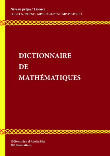 Dictionnaire de mathématiques : niveau Prépa, Licence L1-L2 : 1.300 entrées d'Abel à Zéta