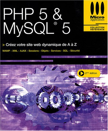 PHP 5 & MySQL 5 : créez votre site Web dynamique de A à Z : WAMP, XML, AJAX, sessions, objets, servi
