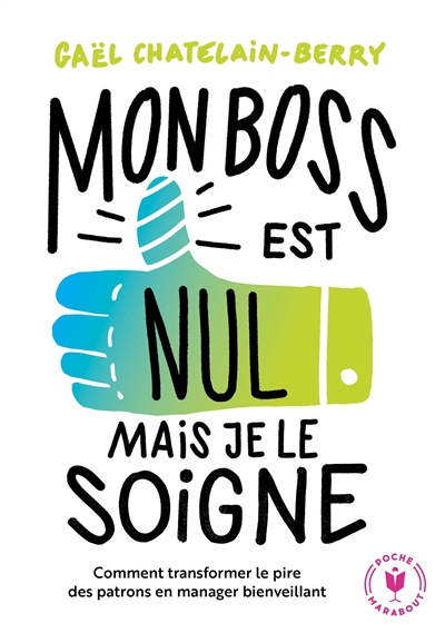 Mon boss est nul, mais je le soigne ! : comment transformer le pire des patrons en manager bienveill