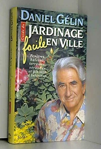 Guide du jardinage facile en ville : fleurir vos fenêtres, balcons, terrasses, vérandas et plantes d