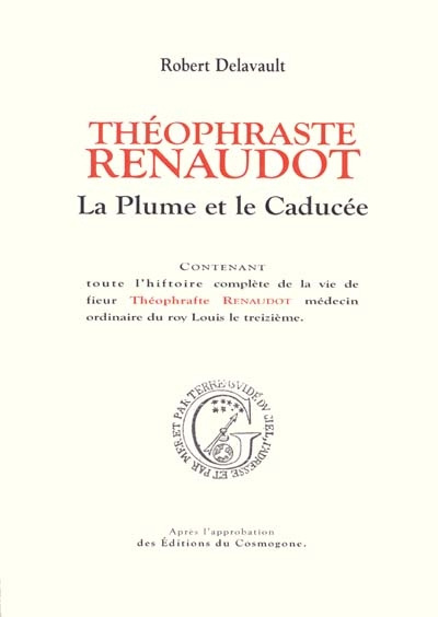Théophraste Renaudot : la plume et le caducée : contenant toute l'histoire complète de la vie de sie