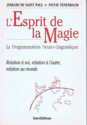 l'esprit de la magie : la programmation neuro-linguistique, relation à soi, relation à l'autre, rela