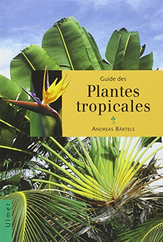 Guide des plantes tropicales : plantes ornementales, plantes utiles, fruits exotiques