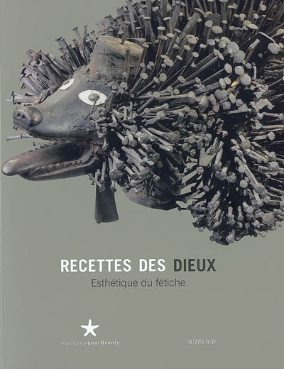 Recettes des dieux : esthétique du fétiche : exposition, Paris, Musée du quai Branly, 3 février-10 m