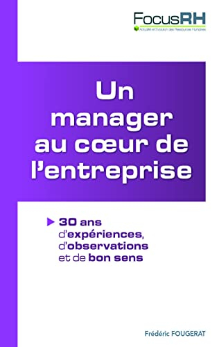 Un manager au coeur de l'entreprise : 30 ans d'expériences, d'observations et de bon sens