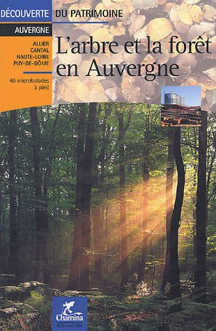 L'arbre et la forêt en Auvergne : Allier, Cantal, Haute-Loire, Puy-de-Dôme : 40 microbalades à pied