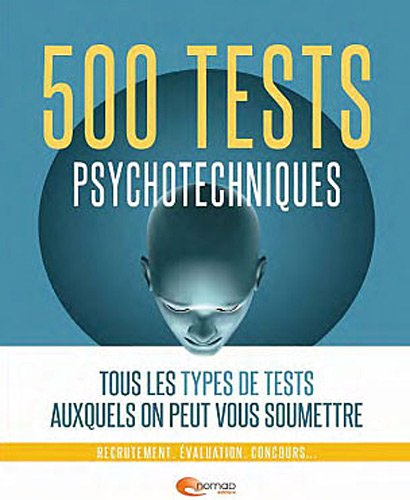 500 tests psychotechniques : tous les types de tests auxquels on peut vous soumettre : recrutement, 