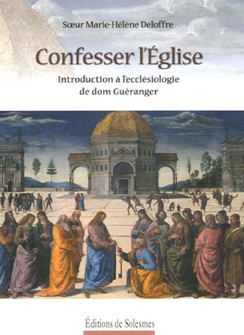confesser l'eglise : introduction à l'ecclésiologie de dom guéranger