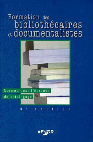 Formation des bibliothécaires et documentalistes. Vol. 1. Normes pour l'épreuve de catalogage