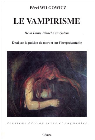 Le vampirisme : de la Dame blanche au Golem : essai sur la pulsion de mort et sur l'irreprésentable