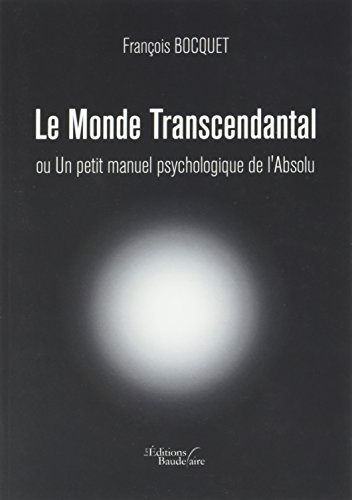 Le Monde Transcendantal ou Un petit manuel psychologique de l'Absolu
