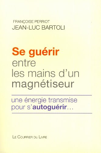 Se guérir entre les mains d'un magnétiseur : une énergie transmise pour s'autoguérir...