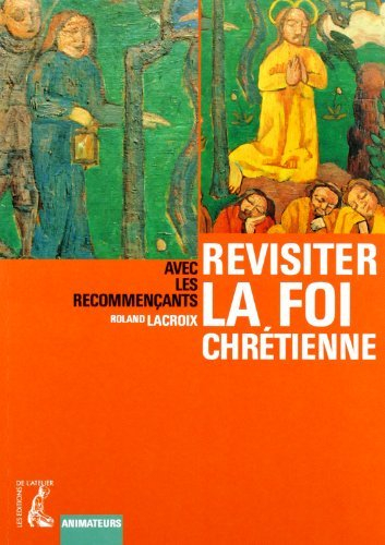 Revisiter la foi chrétienne : avec les recommençants : animateurs