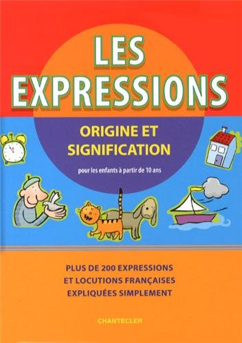 Les expressions : origine et signification : plus de 200 expressions et locutions françaises expliqu