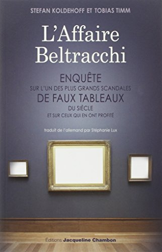 L'affaire Beltracchi : enquête sur l'un des plus grands scandales de faux tableaux du siècle et sur 