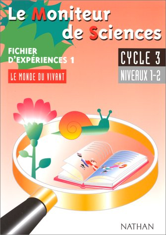 le moniteur de sciences, cycle 3, niveaux 1-2. fichier d'expériences 1
