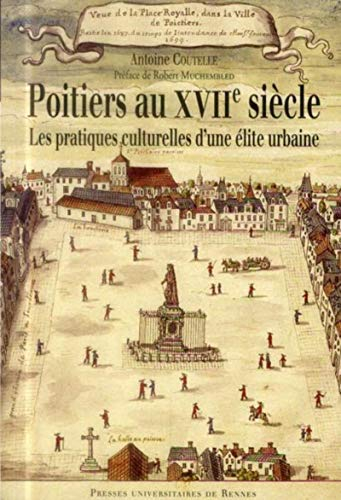 Poitiers au XVIIe siècle : les pratiques culturelles d'une élite urbaine
