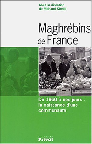 Maghrébins de France : de 1960 à nos jours : la naissance d'une communauté