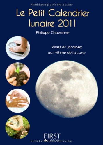 Le petit calendrier lunaire 2011 : vivez et jardinez au rythme de la Lune