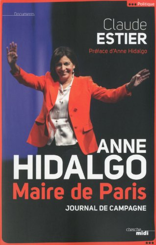 Anne Hidalgo, maire de Paris : journal de campagne
