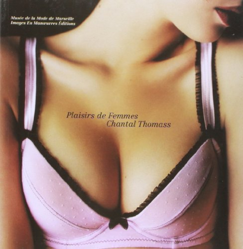 Plaisirs de femmes, Chantal Thomass : 30 ans de création. Women's pleasures, Chantal Thomass : 30 ye