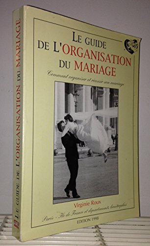 Le guide de l'organisation du mariage : Comment organiser et réussir son mariage...