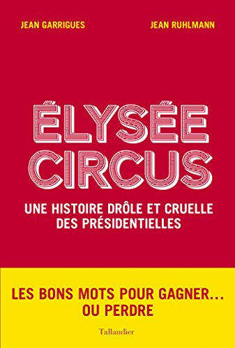 Elysée circus : une histoire drôle et cruelle des présidentielles