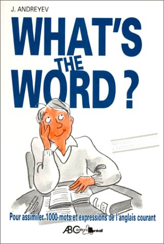 what's the word. pour assimiler 1000 mots et expressions de l'anglais courant (niveau lycée)