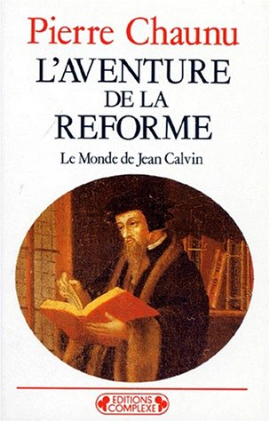 L'aventure de la Réforme : le monde de Jean Calvin