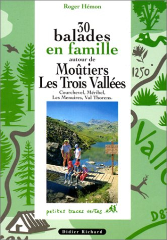 30 balades en famille autour de Moûtiers, les Trois Vallées : Courchevel, Méribel, Les Ménuires, Val