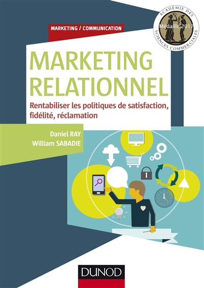 Marketing relationnel : rentabiliser les politiques de satisfaction, fidélité, réclamation